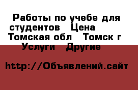 Работы по учебе для студентов › Цена ­ 400 - Томская обл., Томск г. Услуги » Другие   